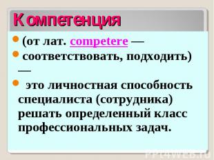Компетенция (от лат. competere — соответствовать, подходить) — это личностная сп