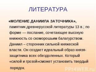 ЛИТЕРАТУРА «МОЛЕНИЕ ДАНИИЛА ЗАТОЧНИКА», памятник древнерусской литературы 13 в.;