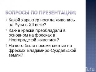 Вопросы по презентации: Какой характер носила живопись на Руси в XII веке? Какие