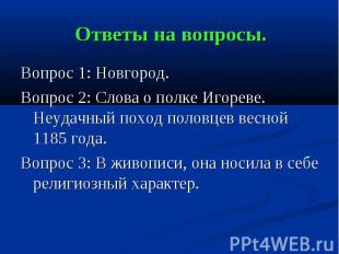 Ответы на вопросы. Вопрос 1: Новгород. Вопрос 2: Слова о полке Игореве. Неудачны