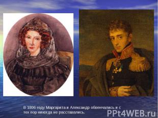 В 1806 году Маргарита и Александр обвенчались и с тех пор никогда не расставалис