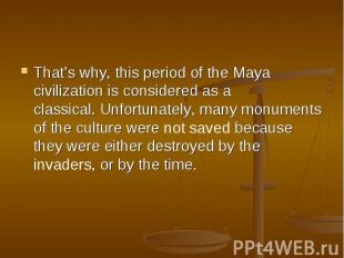 That’s why, this period of the Maya civilization is considered as a classical. U