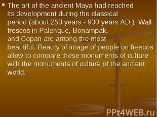 The art of the ancient Maya had reached its development during the classical per