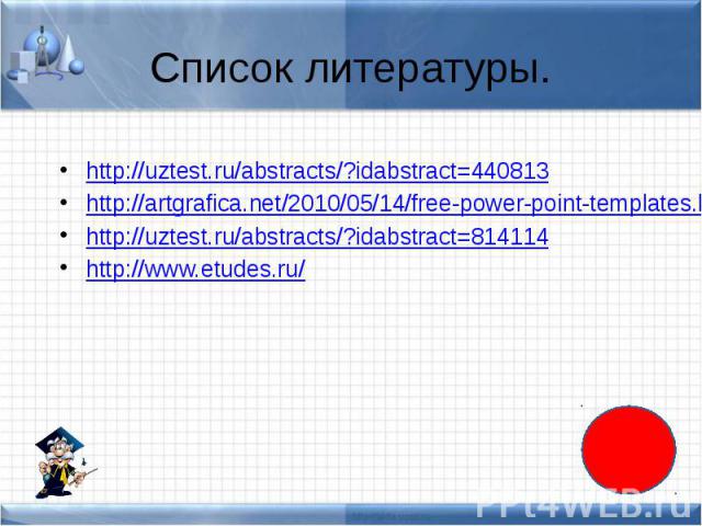 Список литературы. http://uztest.ru/abstracts/?idabstract=440813 http://artgrafica.net/2010/05/14/free-power-point-templates.html http://uztest.ru/abstracts/?idabstract=814114 http://www.etudes.ru/