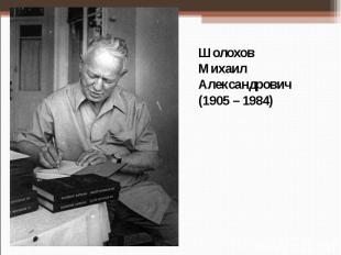 Шолохов Михаил Александрович (1905 – 1984)