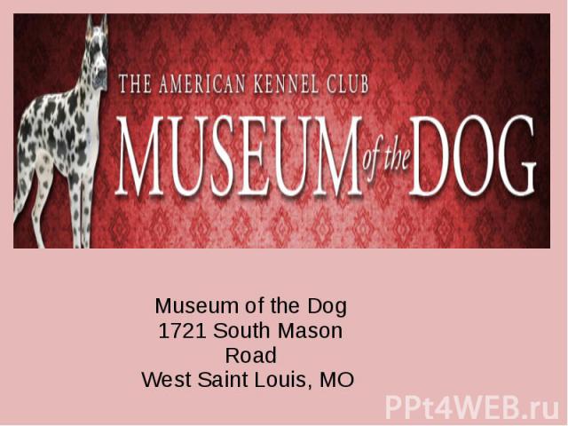 Museum of the Dog 1721 South Mason Road West Saint Louis, MO