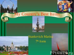 My Country’s Best Items Stankevich Marina 7th form