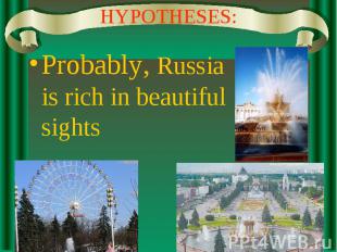 HYPOTHESES: Probably, Russia is rich in beautiful sights