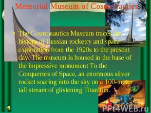 Memorial Museum of Cosmonautics The Cosmonautics Museum traces the history of Ru