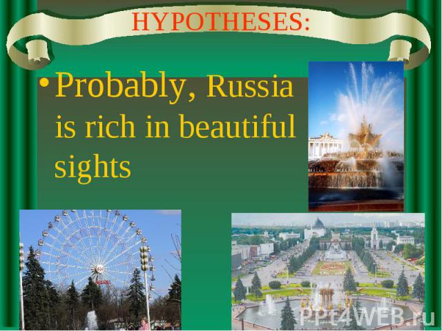 HYPOTHESES: Probably, Russia is rich in beautiful sights