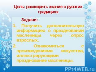 Цель: расширить знания о русских традициях Задачи: 1. Получить дополнительную ин