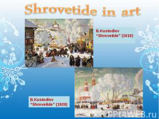 Shrovetide in art B.Kustodiev “Shrovetide” (1919) B.Kustodiev “Shrovetide” (1920