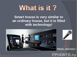 What is it ? Smart house is very similar to an ordinary house, but it is filled