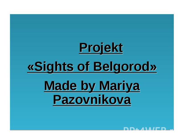 Projekt «Sights of Belgorod» Made by Mariya Pazovnikova