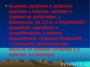 Бывает мужское и женское, верхнее и нижнее, летнее и зимнее на подкладке, с длин