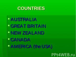 COUNTRIESAUSTRALIA GREAT BRITAIN NEW ZEALAND CANADA AMERICA (the USA)