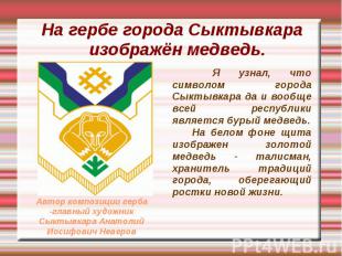На гербе города Сыктывкара изображён медведь. Я узнал, что символом города Сыкты