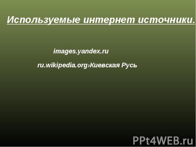 Используемые интернет источники. images.yandex.ru ru.wikipedia.org›Киевская Русь