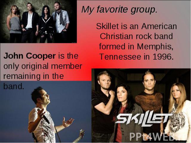 My favorite group. Skillet is an American Christian rock band formed in Memphis, Tennessee in 1996. John Cooper is the only original member remaining in the band.