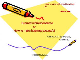 Learn to write well, or not to write at all. John Dryden Business correspondence