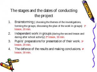 The stages and the dates of conducting the project Brainstorming ( choosing the