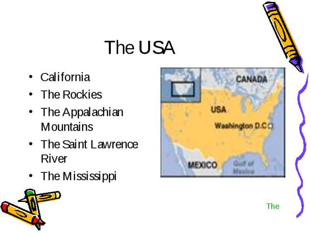 The USA California The Rockies The Appalachian Mountains The Saint Lawrence River The Mississippi