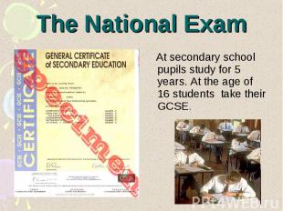 The National Exam At secondary school pupils study for 5 years. At the age of 16