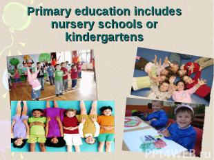Primary education includes nursery schools or kindergartens