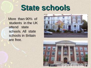 State schools More than 90% of students in the UK attend state schools. All stat
