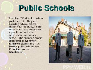 Public Schools The other 7% attend private or public schools. They are boarding