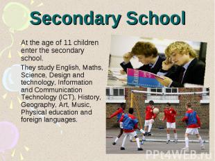 Secondary School At the age of 11 children enter the secondary school. They stud