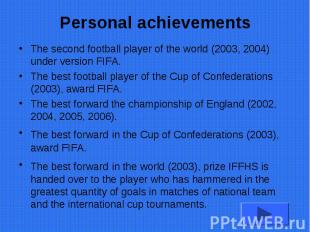 Personal achievements The second football player of the world (2003, 2004) under