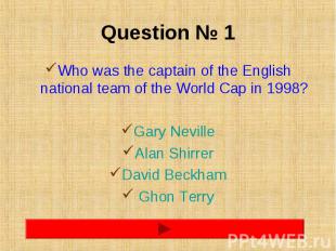 Question № 1 Who was the captain of the English national team of the World Cap i