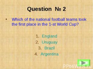 Question № 2 Which of the national football teams took the first place in the 1-