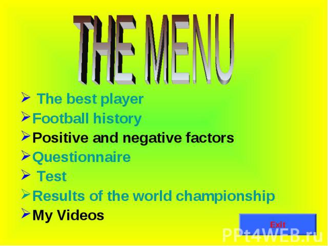 THE MENU The best player Football history Positive and negative factors Questionnaire Test Results of the world championship My Videos