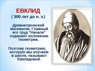 ЕВКЛИД  ( 300 лет до н. э.)   Древнегреческий математик. Главный его труд "Начал