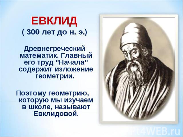 ЕВКЛИД  ( 300 лет до н. э.)   Древнегреческий математик. Главный его труд 