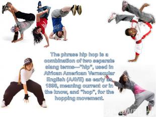 The phrase hip hop is a combination of two separate slang terms—"hip", used in A