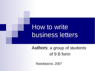 How to write business letters Authors: a group of students of 9 B form