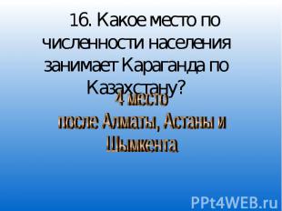 16. Какое место по численности населения занимает Караганда по Казахстану? 4 мес