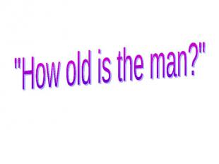 "How old is the man?"