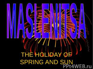 Maslenitsa THE HOLIDAY OF SPRING AND SUN