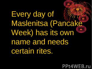 Every day of Maslenitsa (Pancake Week) has its own name and needs certain rites.