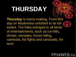 THURSDAY Thursday is merry-making. From this day on Maslenitsa unfolded to its f