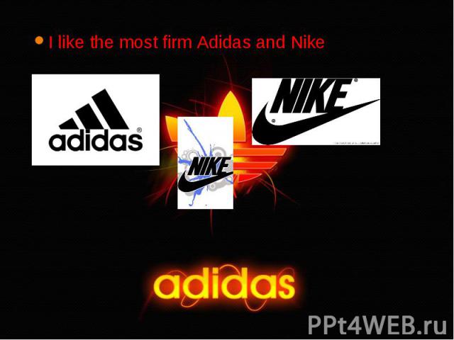 I like the most firm Adidas and Nike