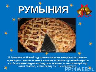 РУМЫНИЯ В Румынии на Новый год принято запекать в пирогах различные «сувениры»: