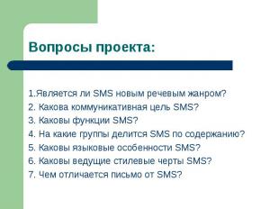 Вопросы проекта: 1.Является ли SMS новым речевым жанром? 2. Какова коммуникативн