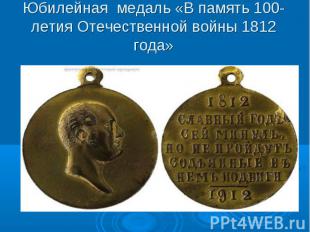 Юбилейная медаль «В память 100-летия Отечественной войны 1812 года»
