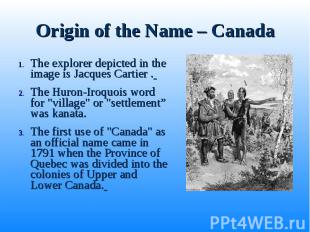 Origin of the Name – Canada The explorer depicted in the image is Jacques Cartie