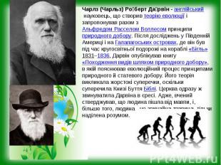 Чарлз (Чарльз) Ро берт Да рвін - англійський науковець, що створив теорію еволюц